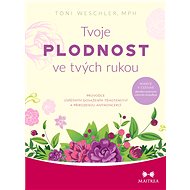 Tvoje plodnost ve tvých rukou - Toni Weschler