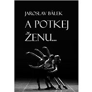 A potkej ženu… - Jaroslav Bálek