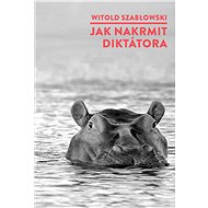 Jak nakrmit diktátora - Witold Szabłowski
