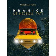 Hranice už nejsou, tati - Miroslav Pech