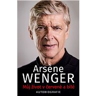 Můj život v červené a bílé - Arsene Wenger