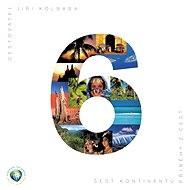 Šest kontinentů - Příběhy z cest - Jiří Kolbaba