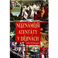 Nejznámější atentáty v dějinách - John Withington