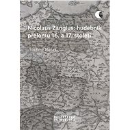 Nicolaus Zangius: hudebník přelomu 16. a 17. století - Vladimír Maňas