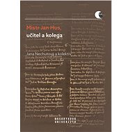 Mistr Jan Hus, učitel a kolega - Jana Nechutová