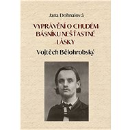 Vyprávění o chudém básníku nešťastné lásky - Jana Dohnalová