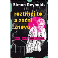 Roztrhej to a začni znovu - Simon Reynolds
