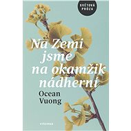 Na Zemi jsme na okamžik nádherní - Ocean Vuong