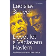 Deset let s Václavem Havlem - Ladislav Špaček