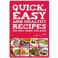 Quick, Easy and Healthy Recipes for busy Moms and Dads - Lauren Hobs