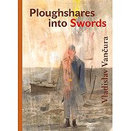 Ploughshares into Swords - Vladislav Vančura