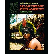 Atlas indiánů Jižní Ameriky - Mnislav Zelený-Atapana