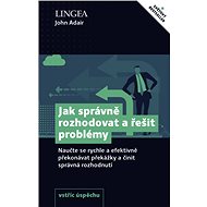Jak správně rozhodovat a řešit problémy - John Adair