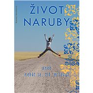 Život naruby, aneb, Nebát se, žít, milovat - Romana Antonínová