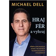 Hraj fér a vyhraj: Příběh zakladatele jedné z největších technologických společností - Michael Dell
