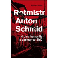 Rotmistr Anton Schmid - Wolfram Wette