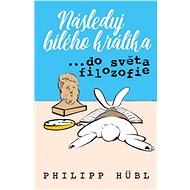 Následuj bílého králíka...do světa filozofie - Philipp Hübl