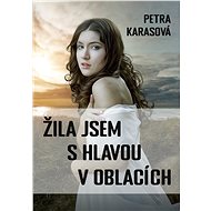 Žila jsem s hlavou v oblacích - Petra Karasová