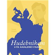 Hudebníkem u čs. kavalerie v Rusku - Tomáš Drábek
