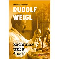 Rudolf Weigl: Zachránce tisíců životů - Mariusz Urbanek