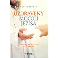 Uzdravený mocou Ježiša - Bob Schuchts