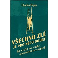 Všechno zlé je pro něco dobré - Charles Pépin