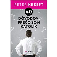 40 dôvodov, prečo som katolík - Peter Kreeft