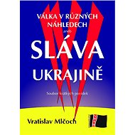 Válka v různých náhledech aneb SLÁVA UKRAJINĚ - Vratislav Mlčoch