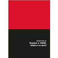 Umění z NDR. Dědictví na obtíž? - Matěj Forejt (ed.)