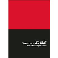 Kunst aus der DDR. Ein schwieriges Erbe? - Matěj Forejt (ed.)