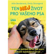 Ten NEJ život pro vašeho psa - Allie Bender