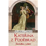 Kateřina z Poděbrad - zkouška lásky - Oldřiška Ciprová