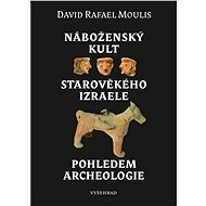Náboženský kult starověkého Izraele pohledem archeologie - David Rafael Moulis