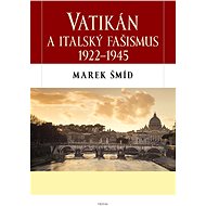 Vatikán a italský fašismus 1922-1945 - Marek Šmíd