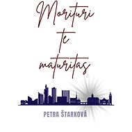 Morituri te maturitas - Petra Štarková