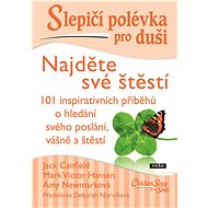 Slepičí polévka pro duši - Najděte své štěstí - Jack Canfield