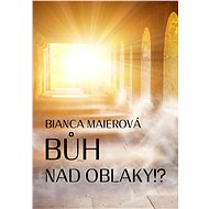 Bůh nad oblaky!? - Bianca Maierová
