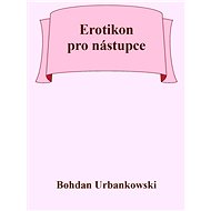 Erotikon pro nástupce - Bohdan Urbankowski