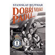 Dobří vojáci padli ... - Stanislav Rejthar