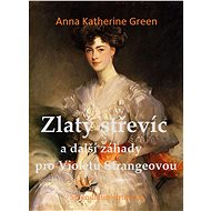 Zlatý střevíc a další záhady pro Violetu Strangeovou - Anna Katharine Green