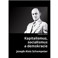Kapitalismus, socialismus a demokracie - Joseph A. Schumpeter