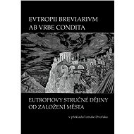 EVTROPII BREVIARIVM AB VRBE CONDITA / EUTROPIOVY STRUČNÉ DĚJINY OD ZALOŽENÍ MĚSTA - Tomáš Dvořák