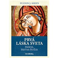 Prvá láska sveta: Mária, Matka Božia - Fulton J. Sheen