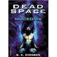 Dead Space - Mučedník - B. K. Evenson