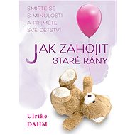 Jak zahojit staré rány - Ulrike Dahm