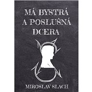 Má bystrá a poslušná dcera - Miroslav Slach