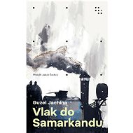 Vlak do Samarkandu - Guzel Yakhina