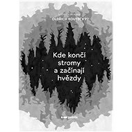 Kde končí stromy a začínají hvězdy - Oldřich Koutecký