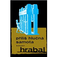 Příliš hlučná samota - Bohumil Hrabal
