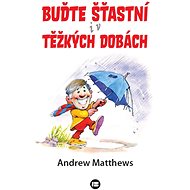 Buďte šťastní i v těžkých dobách - Andrew Matthews